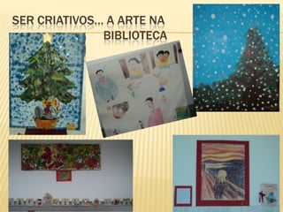 SER CRIATIVOS… A ARTE NA
              BIBLIOTECA
 