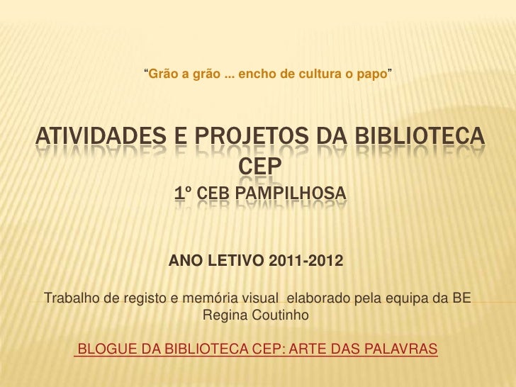 “Grão a grão ... encho de cultura o papo”ATIVIDADES E PROJETOS DA BIBLIOTECA                CEP                   1º CEB P...
