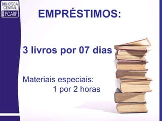 3 livros por 07 dias EMPRÉSTIMOS: Materiais especiais:  1 por 2 horas 