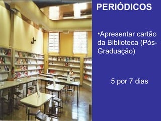 Apresentar cartão da Biblioteca (Pós-Graduação) PERIÓDICOS 5 por 7 dias 