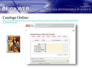 Catalogo Online:
http://212.55.143.29/bibliopac/bin/wxis.exe/bibliopac/?IsisScript=bibliopac/bin/bibliopac.xic&db=ESDJOIISTBL&l
ang=P&start=cfg-drel1
 
