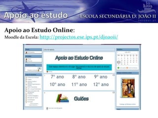 Apoio ao Estudo Online:
Moodle da Escola: http://projectos.ese.ips.pt/djoaoii/
 