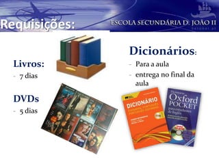 Requisições:
Livros:
- 7 dias
DVDs
- 5 dias
Dicionários:
- Para a aula
- entrega no final da
aula
 