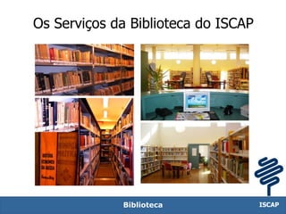 Os Serviços da Biblioteca do ISCAP




             Biblioteca              ISCAP
 