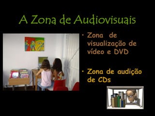 A Zona de AudiovisuaisZona  de visualização de vídeo e DVDZona de audição de CDs
