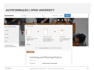 Copyright© 2014 Symnetics – Todos os direitos reservados 15
AUTOFORMAÇÃO | OPEN UNIVERSITY
 