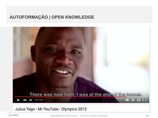 Copyright© 2014 Symnetics – Todos os direitos reservados 16
AUTOFORMAÇÃO | OPEN KNOWLEDGE
 