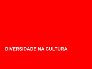 Copyright© 2014 Symnetics – Todos os direitos reservados
DIVERSIDADE NA CULTURA
 