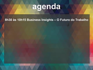 Copyright© 2014 Symnetics – Todos os direitos reservados
agenda
8h30 às 10h15 Business Insights – O Futuro do Trabalho
 