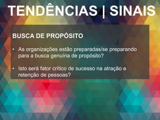 Copyright© 2014 Symnetics – Todos os direitos reservados
TENDÊNCIAS | SINAIS
BUSCA DE PROPÓSITO
• As organizações estão preparadas/se preparando
para a busca genuína de propósito?
• Isto será fator crítico de sucesso na atração e
retenção de pessoas?
 