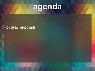 Copyright© 2014 Symnetics – Todos os direitos reservados
agenda
10h20 às 10h30 café
 