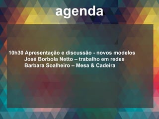 Copyright© 2014 Symnetics – Todos os direitos reservados
agenda
10h30 Apresentação e discussão - novos modelos
José Borbola Netto – trabalho em redes
Barbara Soalheiro – Mesa & Cadeira
 