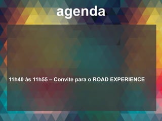 Copyright© 2014 Symnetics – Todos os direitos reservados
agenda
11h40 às 11h55 – Convite para o ROAD EXPERIENCE
 