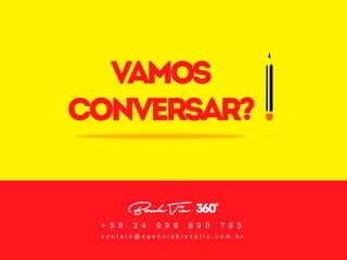 BlackTie
+ 5 5 2 4 9 9 9 8 9 0 7 9 5
c o n t a t o @ a g e n c i a b l a c k t i e . c o m . b r
vamos
conversar?
 