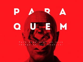 P a r a q u e m q u e r u m n o v o
f ô l e g o e m s e u n e g ó c i o .
 