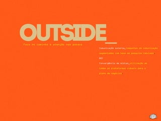 OUTSIDE_Comunicação externa_Campanhas de comunicação
segmentadas com base em pesquisa tabulada.
B2C
Convergência de mídias_utilização de
todas as plataformas viáveis para o
plano de negócios.
Foco no caminho e atenção nos passos
 