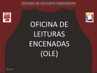 2013/2015
OFICINA DE
LEITURAS
ENCENADAS
(OLE)
1
 