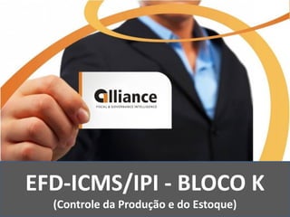 EFD-ICMS/IPI - BLOCO K
(Controle da Produção e do Estoque)
 