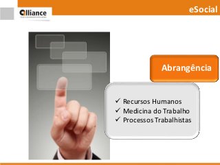  Recursos Humanos
 Medicina do Trabalho
 Processos Trabalhistas
eSocial
Abrangência
 
