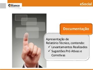 Apresentação de
Relatório Técnico, contendo:
 Levantamentos Realizados
 Sugestões Pró Ativas e
Corretivas
eSocial
Documentação
 