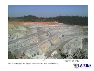 Pedreira em Embu
Este caminhão fora-de-estrada, tem o tamanho de 6 caminhonetes
 