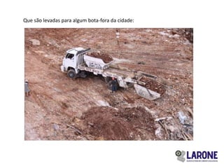Que são levadas para algum bota-fora da cidade:
 