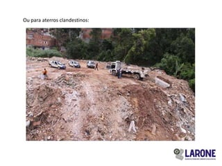 Ou para aterros clandestinos:
 