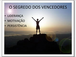 O SEGREDO DOS VENCEDORES LIDERANÇA MOTIVAÇÃO PERSISTÊNCIA 