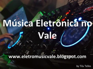 Música Eletrônica no Vale www.eletromusicvale.blogspot.com 