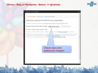 Oficina – Blog no Wordpress - Básico >> @valreiss




                                 Clique aqui para
                                 selecionar imagem
 