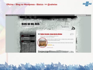 Oficina – Blog no Wordpress - Básico >> @valreiss
 
