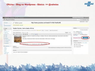 Oficina – Blog no Wordpress - Básico >> @valreiss




                       http://www.youtube.com/watch?v=fdb1Aw6IuNE
 