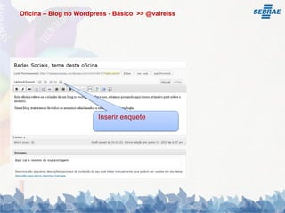 Oficina – Blog no Wordpress - Básico >> @valreiss




                        Inserir enquete
 