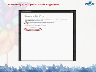 Oficina – Blog no Wordpress - Básico >> @valreiss
 