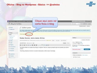 Oficina – Blog no Wordpress - Básico >> @valreiss




                          Clique aqui para ver
                          como ficou o blog
 