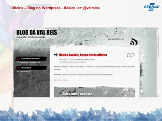 Oficina – Blog no Wordpress - Básico >> @valreiss
 