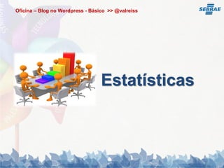 Oficina – Blog no Wordpress - Básico >> @valreiss




                                  Estatísticas
 