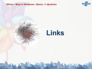 Oficina – Blog no Wordpress - Básico >> @valreiss




                                      Links
 