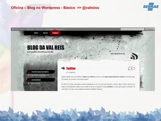Oficina – Blog no Wordpress - Básico >> @valreiss
 