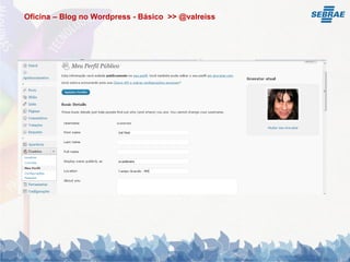 Oficina – Blog no Wordpress - Básico >> @valreiss
 