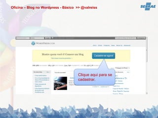 Oficina – Blog no Wordpress - Básico >> @valreiss




                                      Clique aqui para se
                                      cadastrar.
 