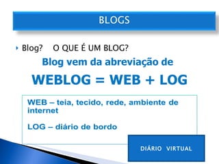 Blog?  O QUE É UM BLOG? DIÁRIO  VIRTUAL 
