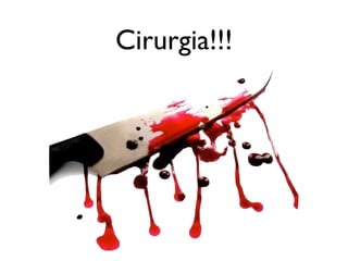 Cirurgia!!!
 