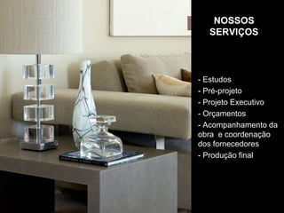 NOSSOSSERVIÇOS	- Estudos	- Pré-projeto	- Projeto Executivo	- Orçamentos	- Acompanhamento da obra  e coordenação dos fornecedores	- Produção final