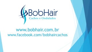 www.bobhair.com.br
www.facebook.com/bobhaircachos
 