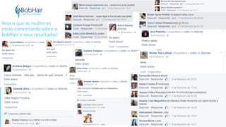 Veja o que as mulheres
estão comentando sobre o
BobHair e seus resultados!
 