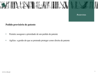www.vda.pt
13
PATENTES
Pedido provisório de patente
• Permite assegurar a prioridade de um pedido de patente
• Agiliza a gestão do que se pretende proteger como direito de patente
 