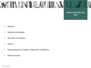 www.vda.pt
MODALIDADES DE
DPI
• Patentes
• Modelos de utilidade
• Desenhos ou modelos
• Marcas
• Denominações de origem e Indicações Geográficas
• Direito de autor
 