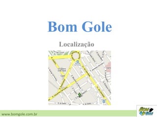 Localização
www.bomgole.com.br
Bom Gole
 