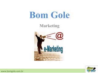 Marketing
www.bomgole.com.br
Bom Gole
 